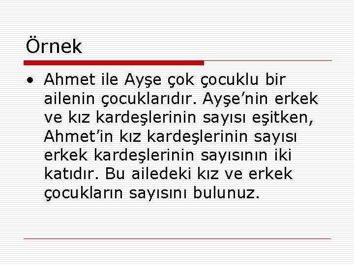 Örnek • Ahmet ile Ayşe çok çocuklu bir ailenin çocuklarıdır. Ayşe’nin erkek ve kız