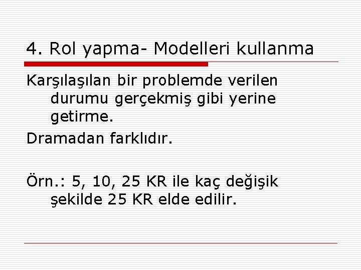 4. Rol yapma- Modelleri kullanma Karşılan bir problemde verilen durumu gerçekmiş gibi yerine getirme.