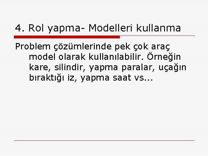 4. Rol yapma- Modelleri kullanma Problem çözümlerinde pek çok araç model olarak kullanılabilir. Örneğin