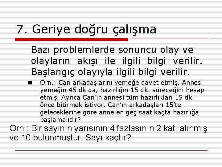 7. Geriye doğru çalışma Bazı problemlerde sonuncu olay ve olayların akışı ile ilgili bilgi