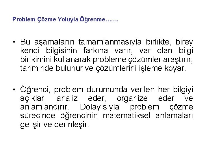 Problem Çözme Yoluyla Öğrenme……. • Bu aşamaların tamamlanmasıyla birlikte, birey kendi bilgisinin farkına varır,