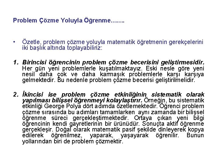 Problem Çözme Yoluyla Öğrenme……. • Özetle, problem çözme yoluyla matematik öğretmenin gerekçelerini iki başlık