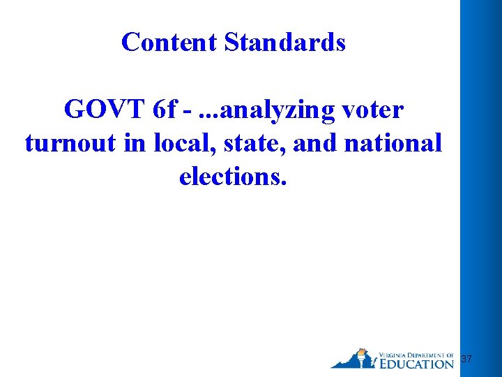 Content Standards GOVT 6 f -. . . analyzing voter turnout in local, state,