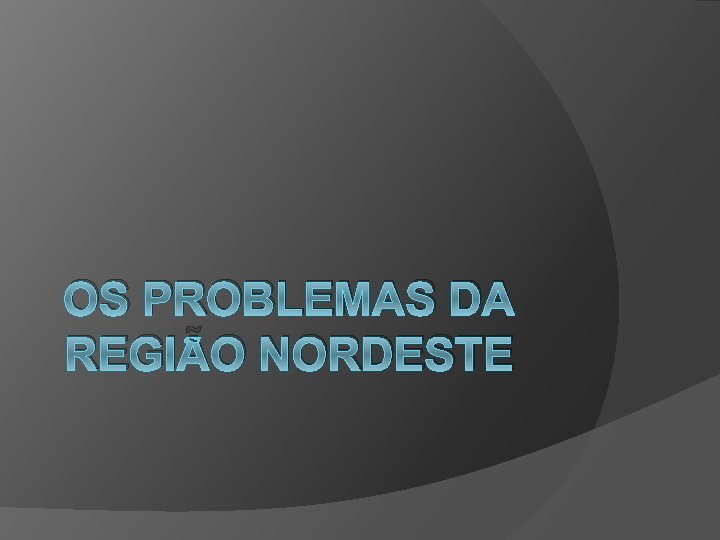 OS PROBLEMAS DA REGIÃO NORDESTE 