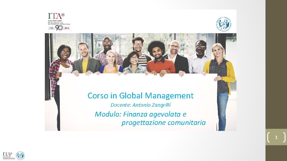 Corso in Global Management Docente: Antonio Zangrilli Modulo: Finanza agevolata e progettazione comunitaria 1