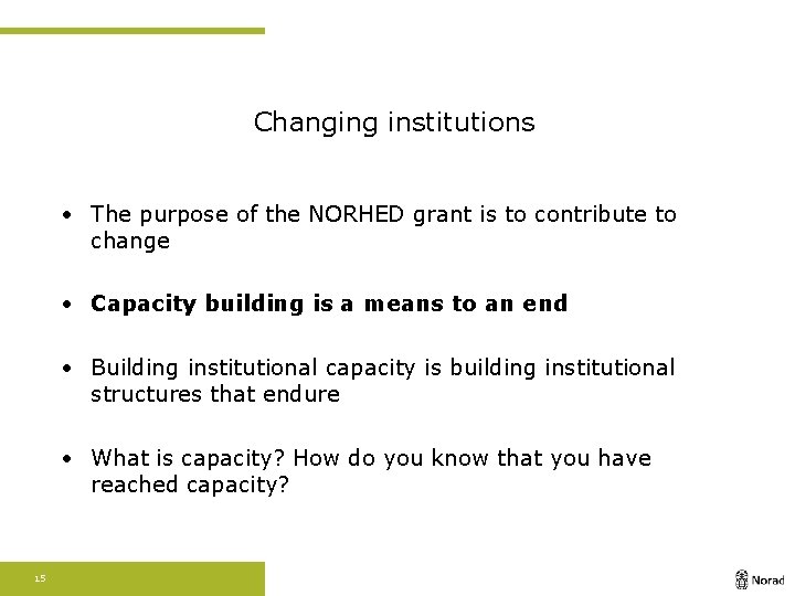 Changing institutions • The purpose of the NORHED grant is to contribute to change