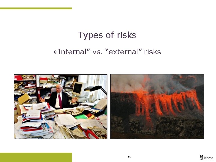 Types of risks «Internal” vs. “external” risks Interne risiko Eksterne risiko 33 