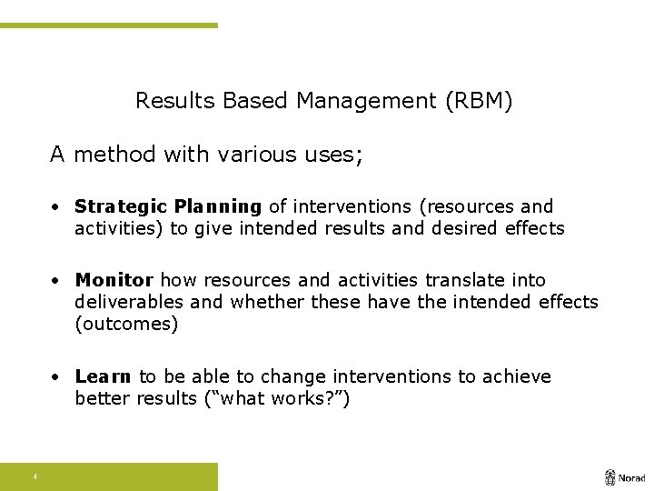 Results Based Management (RBM) A method with various uses; • Strategic Planning of interventions