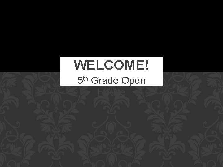 WELCOME! 5 th Grade Open House 