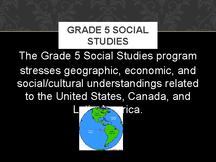 GRADE 5 SOCIAL STUDIES The Grade 5 Social Studies program stresses geographic, economic, and