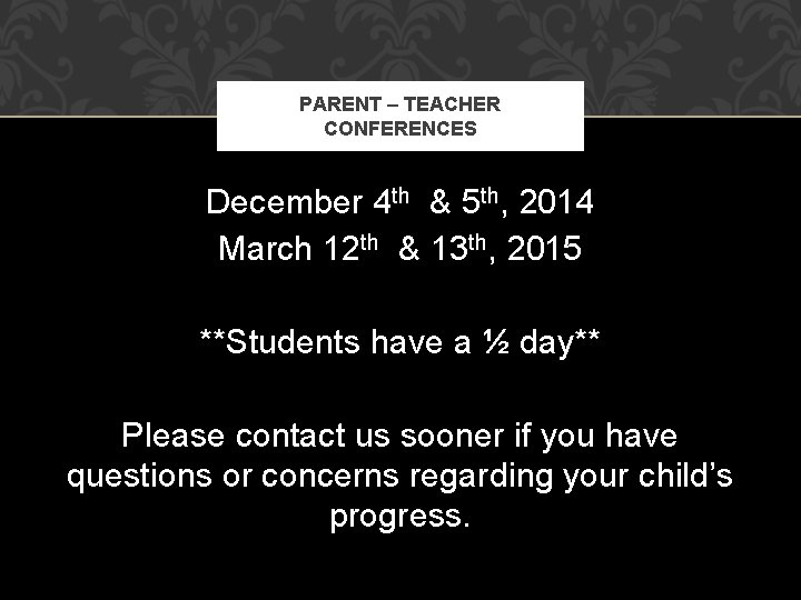 PARENT – TEACHER CONFERENCES December 4 th & 5 th, 2014 March 12 th