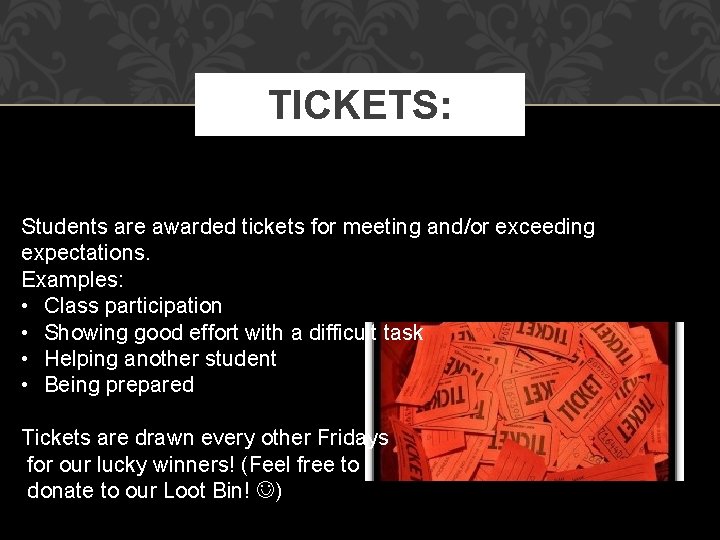 TICKETS: Students are awarded tickets for meeting and/or exceeding expectations. Examples: • Class participation