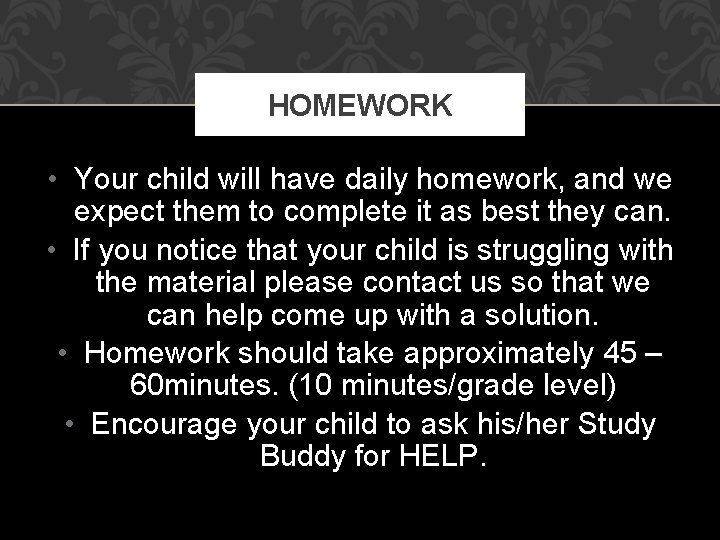 HOMEWORK • Your child will have daily homework, and we expect them to complete