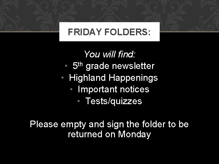 FRIDAY FOLDERS: You will find: • 5 th grade newsletter • Highland Happenings •