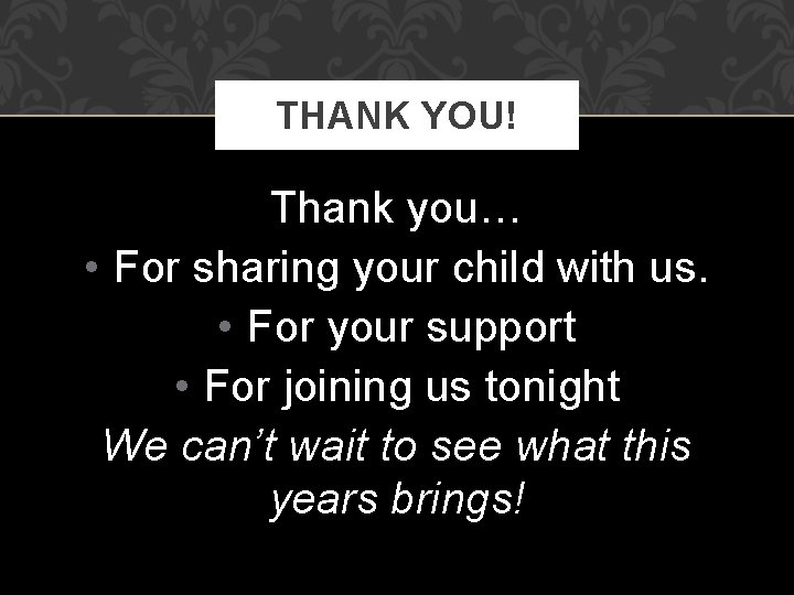 THANK YOU! Thank you… • For sharing your child with us. • For your