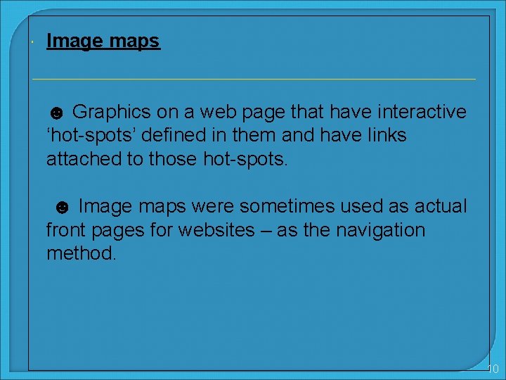  Image maps ☻ Graphics on a web page that have interactive ‘hot-spots’ defined
