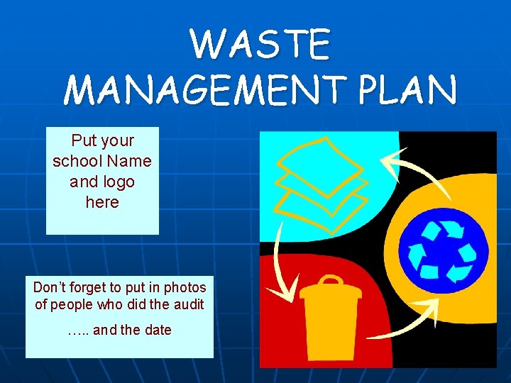WASTE MANAGEMENT PLAN Put your school Name and logo here Don’t forget to put WASTE MANAGEMENT PLAN Put your school Name and logo here Don’t forget to put