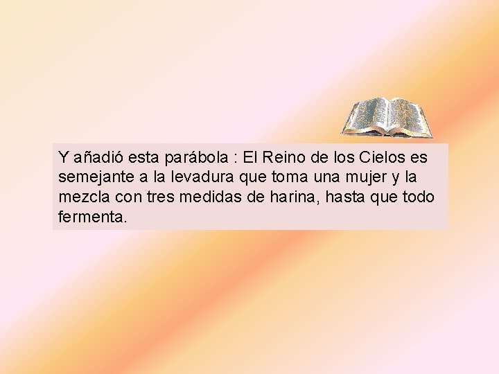 Y añadió esta parábola : El Reino de los Cielos es semejante a la