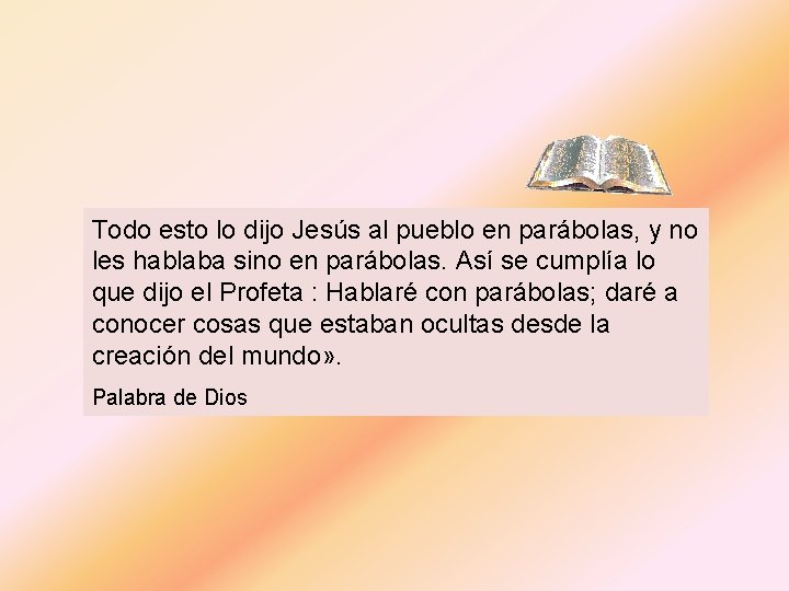 Todo esto lo dijo Jesús al pueblo en parábolas, y no les hablaba sino Todo esto lo dijo Jesús al pueblo en parábolas, y no les hablaba sino