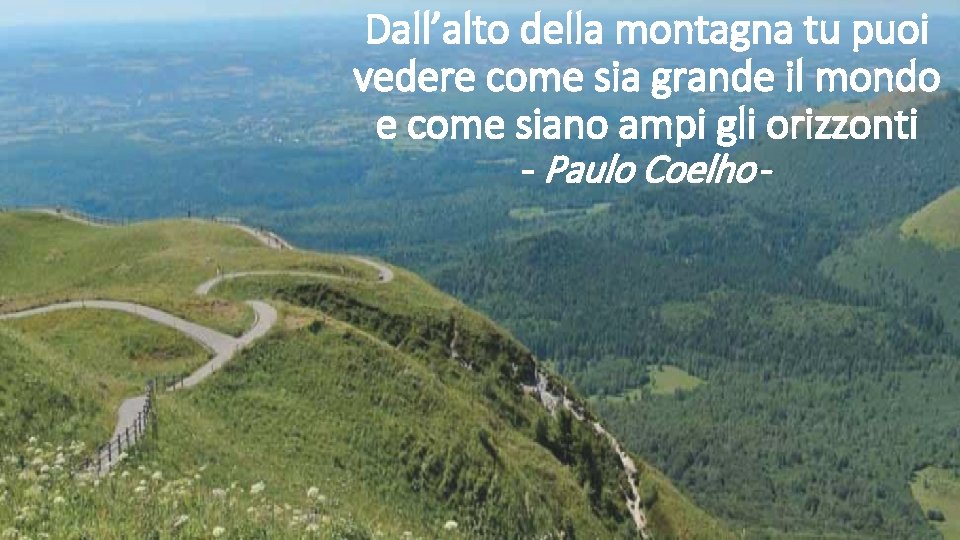 Dall’alto della montagna tu puoi vedere come sia grande il mondo e come siano