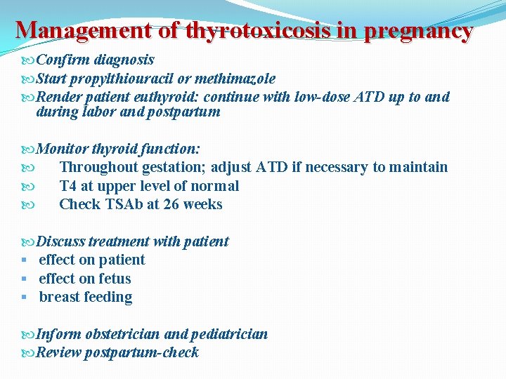 Management of thyrotoxicosis in pregnancy Confirm diagnosis Start propylthiouracil or methimazole Render patient euthyroid: