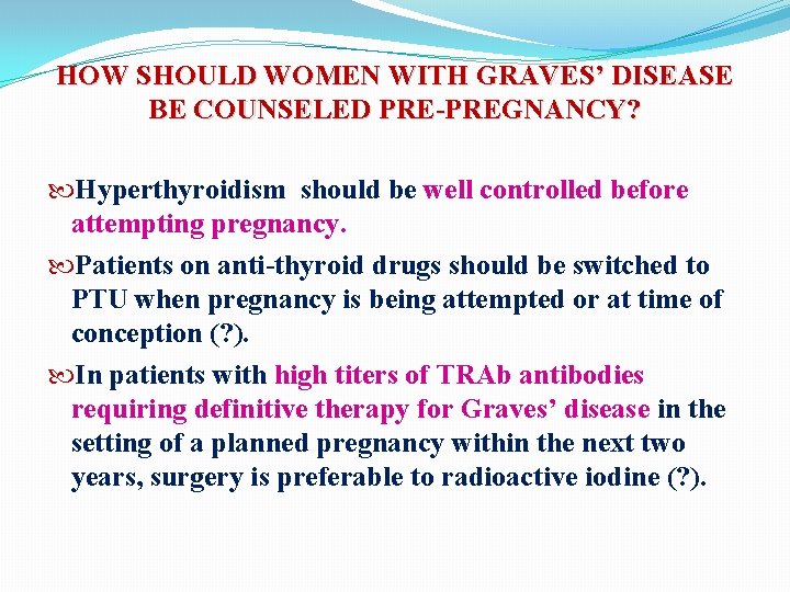 HOW SHOULD WOMEN WITH GRAVES’ DISEASE BE COUNSELED PRE-PREGNANCY? Hyperthyroidism should be well controlled