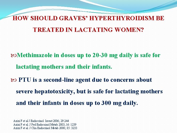 HOW SHOULD GRAVES’ HYPERTHYROIDISM BE TREATED IN LACTATING WOMEN? Methimazole in doses up to