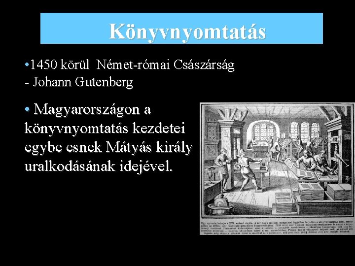 Könyvnyomtatás • 1450 körül Német-római Császárság - Johann Gutenberg • Magyarországon a könyvnyomtatás kezdetei