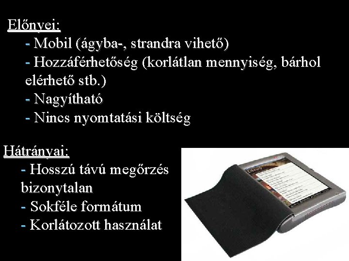 Előnyei: - Mobil (ágyba-, strandra vihető) - Hozzáférhetőség (korlátlan mennyiség, bárhol elérhető stb. )