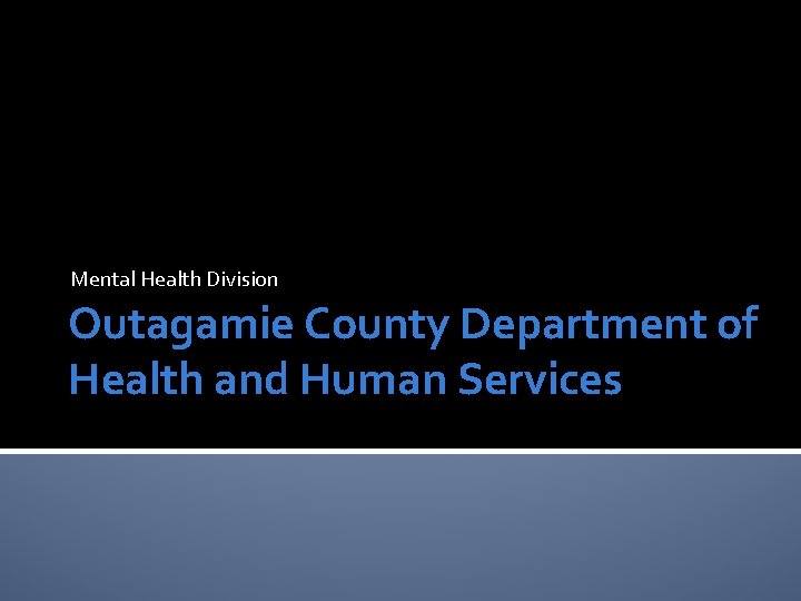 Mental Health Division Outagamie County Department of Health and Human Services 