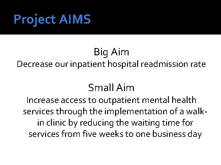 Project AIMS Big Aim Decrease our inpatient hospital readmission rate Small Aim Increase access