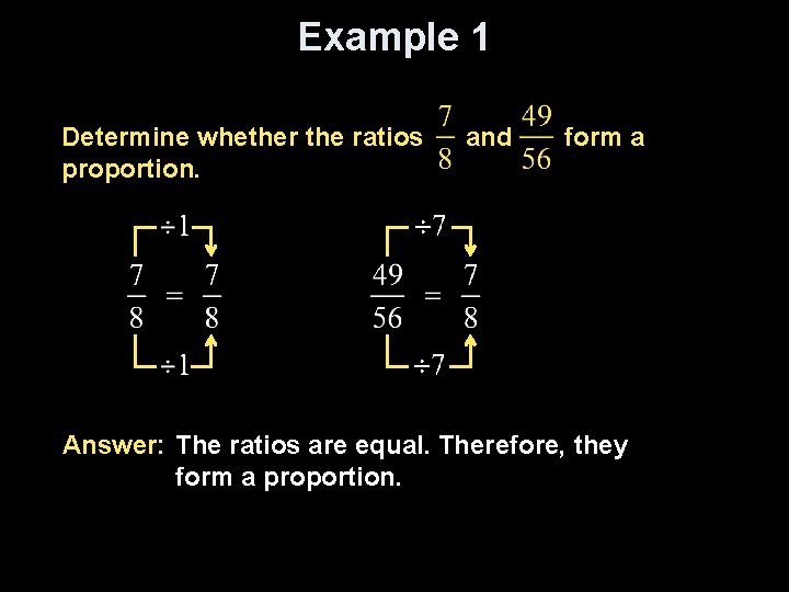 Example 1 Determine whether the ratios proportion. and form a Answer: The ratios are