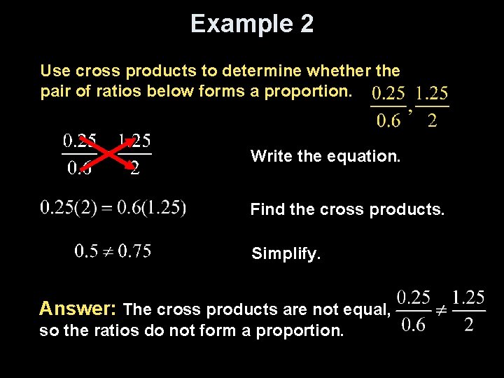 Example 2 Use cross products to determine whether the pair of ratios below forms