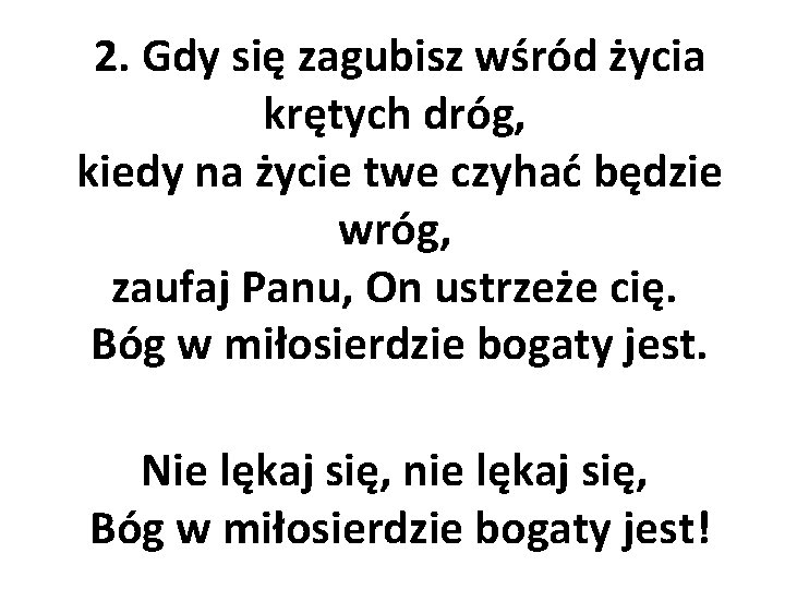 2. Gdy się zagubisz wśród życia krętych dróg, kiedy na życie twe czyhać będzie