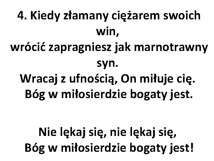 4. Kiedy złamany ciężarem swoich win, wrócić zapragniesz jak marnotrawny syn. Wracaj z ufnością,