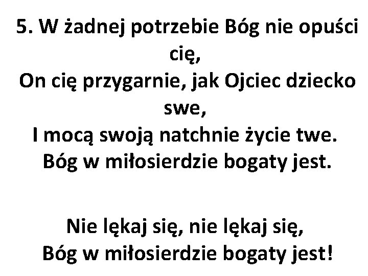 5. W żadnej potrzebie Bóg nie opuści cię, On cię przygarnie, jak Ojciec dziecko