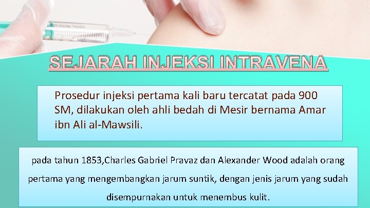 SEJARAH INJEKSI INTRAVENA Prosedur injeksi pertama kali baru tercatat pada 900 SM, dilakukan oleh