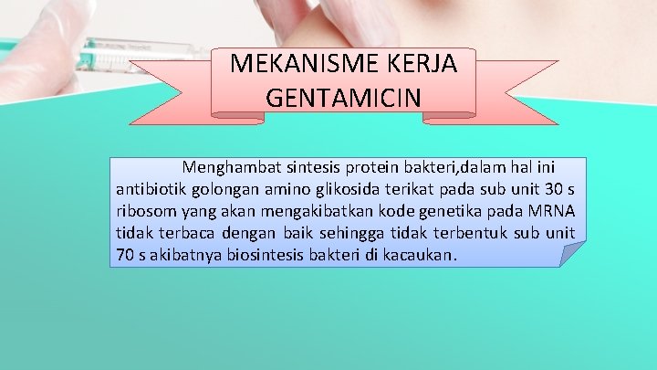 MEKANISME KERJA GENTAMICIN Menghambat sintesis protein bakteri, dalam hal ini antibiotik golongan amino glikosida