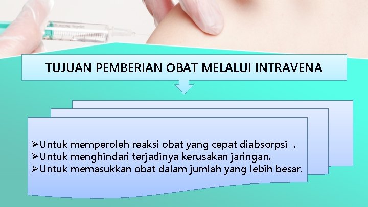 TUJUAN PEMBERIAN OBAT MELALUI INTRAVENA ØUntuk memperoleh reaksi obat yang cepat diabsorpsi. ØUntuk menghindari