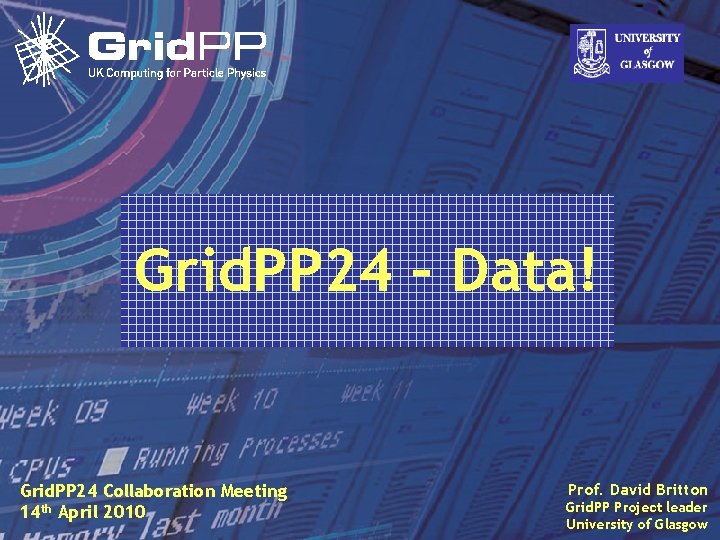 Grid. PP 24 – Data! Prof. David Britton Grid. PP 24 Collaboration Meeting 14