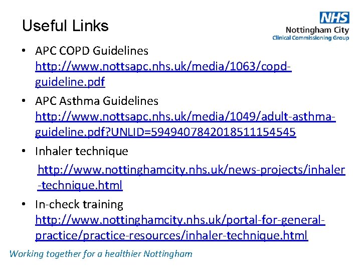 Useful Links • APC COPD Guidelines http: //www. nottsapc. nhs. uk/media/1063/copdguideline. pdf • APC