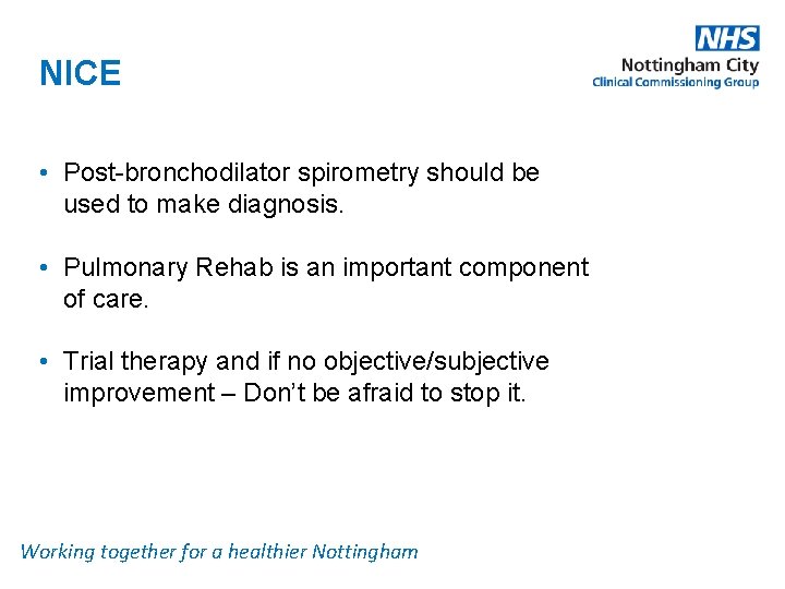 NICE • Post-bronchodilator spirometry should be used to make diagnosis. • Pulmonary Rehab is