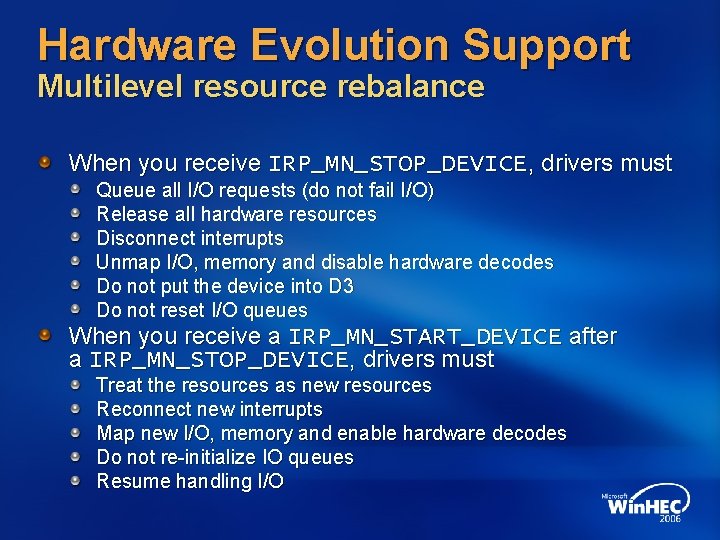 Hardware Evolution Support Multilevel resource rebalance When you receive IRP_MN_STOP_DEVICE, drivers must Queue all