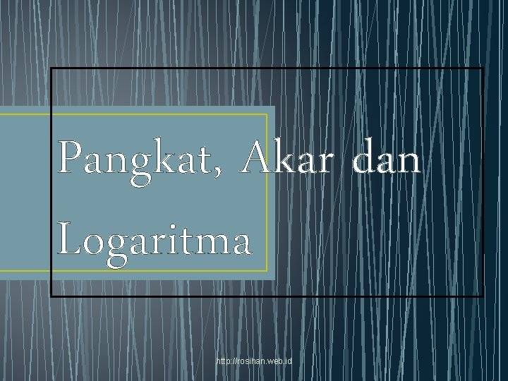 Pangkat, Akar dan Logaritma http: //rosihan. web. id 
