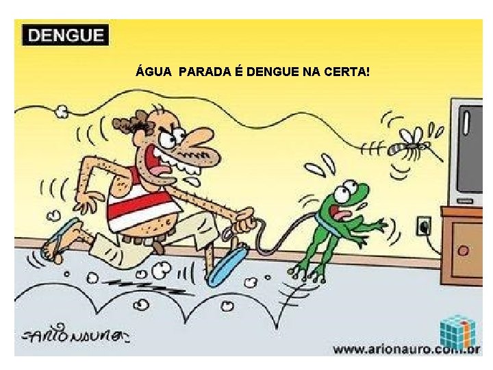 ÁGUA PARADA É DENGUE NA CERTA! 