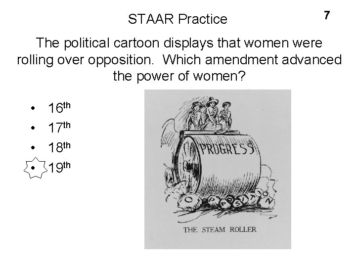 STAAR Practice 7 The political cartoon displays that women were rolling over opposition. Which