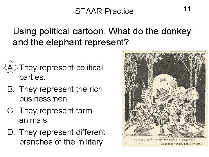 STAAR Practice 11 Using political cartoon. What do the donkey and the elephant represent?