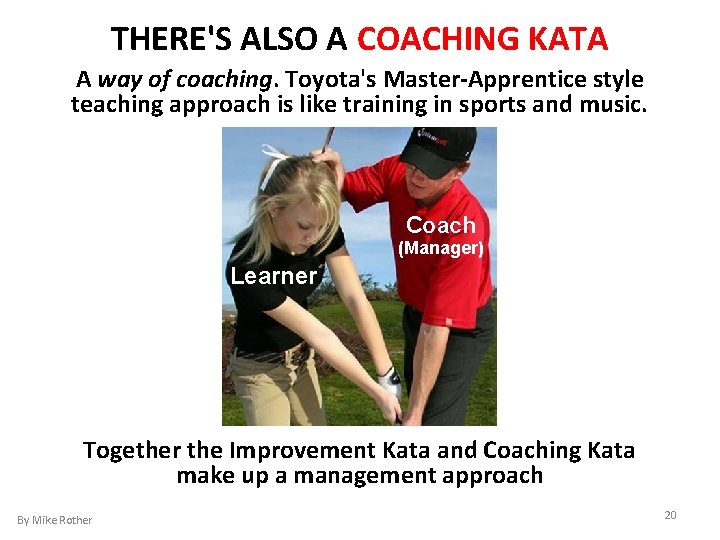THERE'S ALSO A COACHING KATA A way of coaching. Toyota's Master-Apprentice style teaching approach