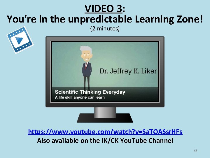 VIDEO 3: You're in the unpredictable Learning Zone! (2 minutes) https: //www. youtube. com/watch?