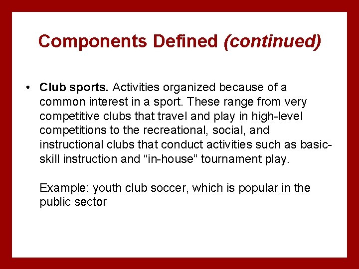 Components Defined (continued) • Club sports. Activities organized because of a common interest in